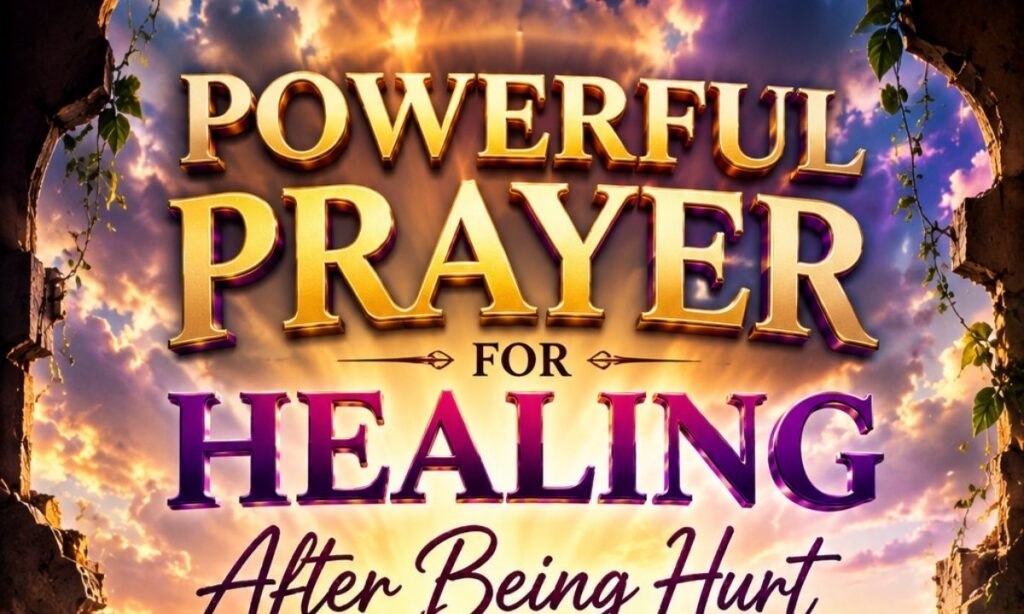 Powerful Prayer for Healing After Being Hurt